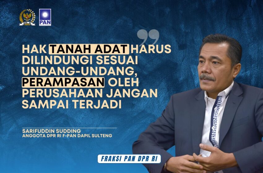  Sarifuddin Sudding: Hak Tanah Adat Harus Dilindungi Sesuai Undang-Undang