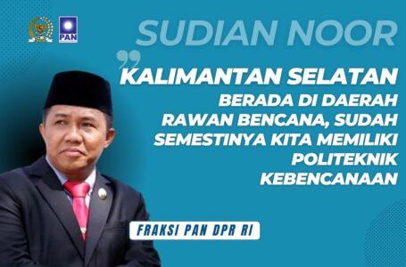 Sudian Noor Dukung Kalsel Bentuk Politeknik Kebencanaan