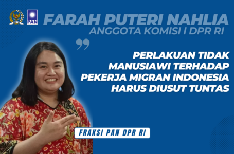 Farah Puteri Nahlia Anggota Komisi I DPR RI Fraksi PAN, Kecam Perlakuan Tidak Manusiawi terhadap Pekerja Migran Indonesia