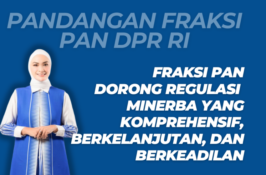  Fraksi PAN Dorong Regulasi Minerba yang Komprehensif, Berkelanjutan, dan Berkeadilan